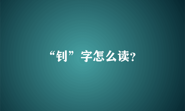 “钊”字怎么读？