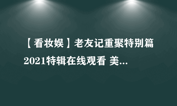 【看妆娱】老友记重聚特别篇2021特辑在线观看 美剧老友记主演聊天视频天天影视