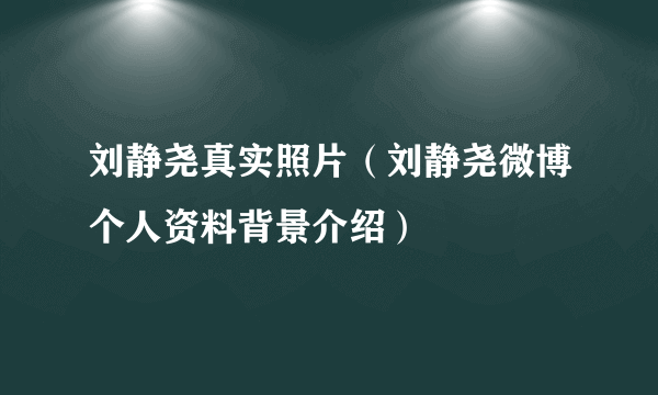 刘静尧真实照片（刘静尧微博个人资料背景介绍）