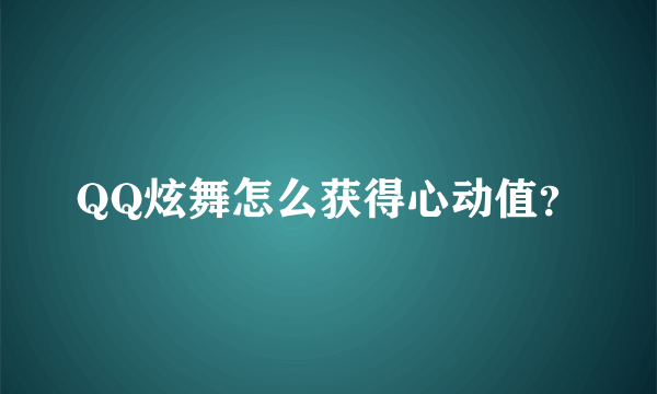 QQ炫舞怎么获得心动值？