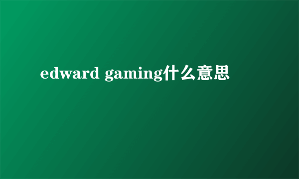 edward gaming什么意思