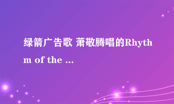 绿箭广告歌 萧敬腾唱的Rhythm of the rain 怎么唱