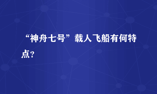 “神舟七号”载人飞船有何特点？