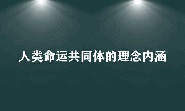 人类命运共同体的理念内涵