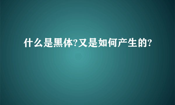 什么是黑体?又是如何产生的?