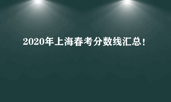 2020年上海春考分数线汇总！