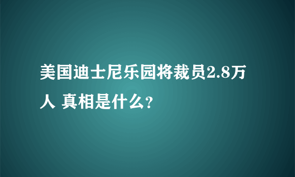 美国迪士尼乐园将裁员2.8万人 真相是什么？