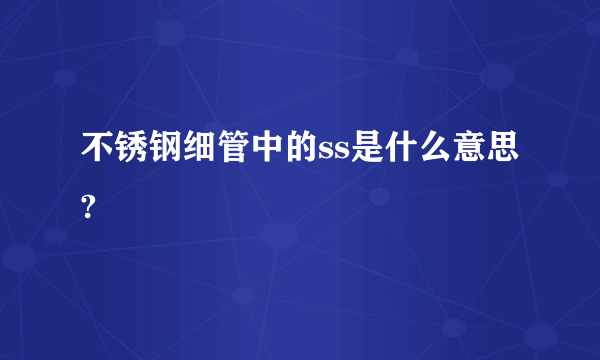 不锈钢细管中的ss是什么意思?