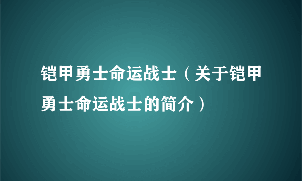 铠甲勇士命运战士（关于铠甲勇士命运战士的简介）