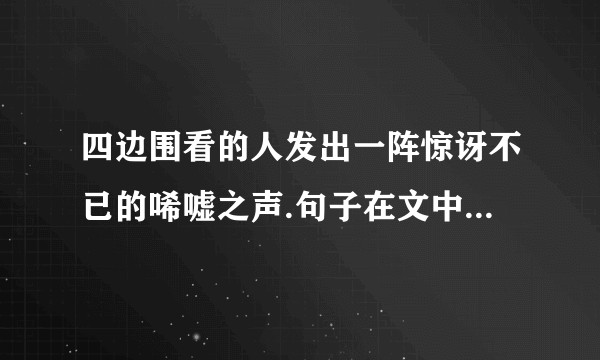 四边围看的人发出一阵惊讶不已的唏嘘之声.句子在文中有什么作用