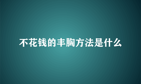 不花钱的丰胸方法是什么