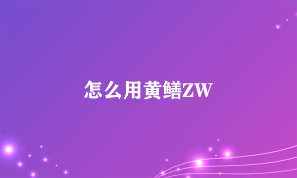 怎么用黄鳝ZW