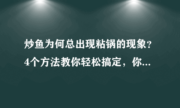 炒鱼为何总出现粘锅的现象？4个方法教你轻松搞定，你知道吗？