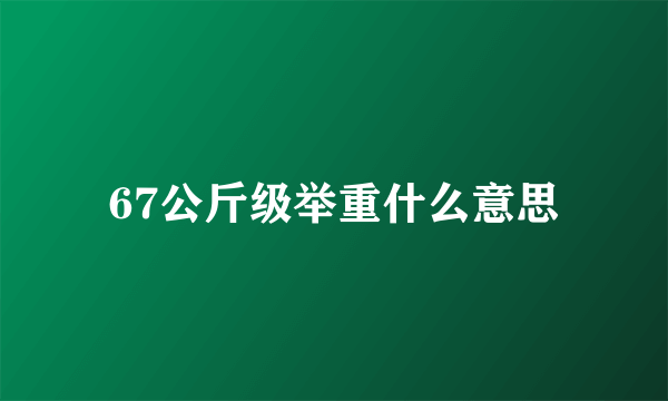 67公斤级举重什么意思