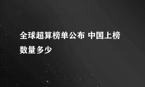 全球超算榜单公布 中国上榜数量多少