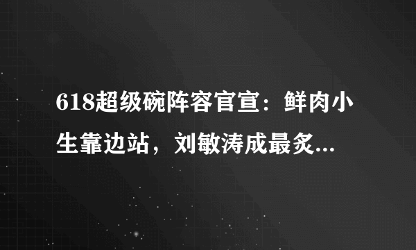 618超级碗阵容官宣：鲜肉小生靠边站，刘敏涛成最炙手可热的嘉宾