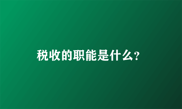 税收的职能是什么？