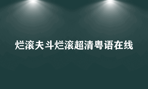 烂滚夫斗烂滚超清粤语在线