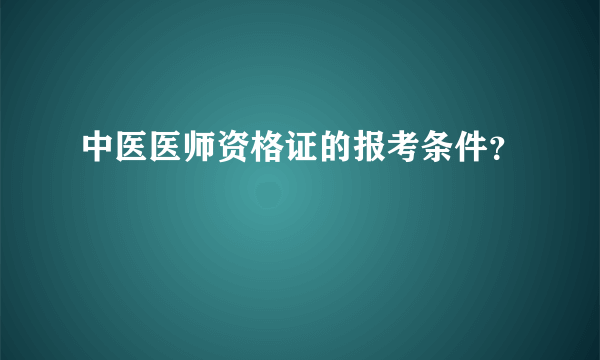 中医医师资格证的报考条件？