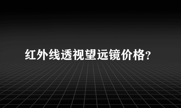 红外线透视望远镜价格？