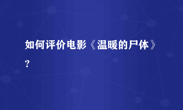 如何评价电影《温暖的尸体》？