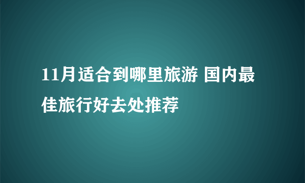 11月适合到哪里旅游 国内最佳旅行好去处推荐