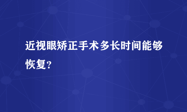 近视眼矫正手术多长时间能够恢复？