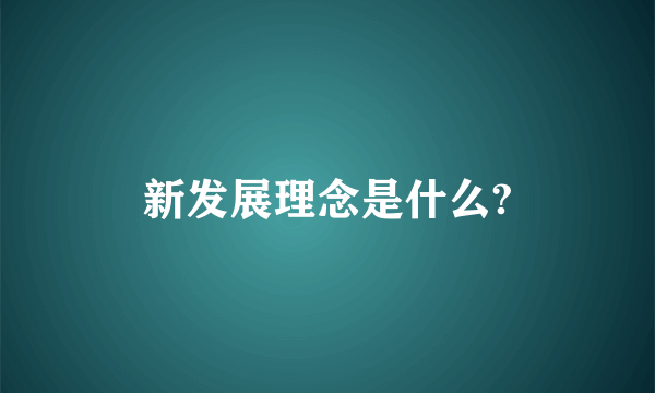 新发展理念是什么?