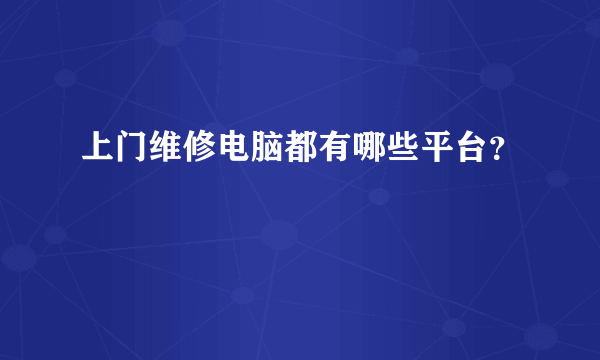 上门维修电脑都有哪些平台？