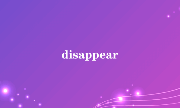 disappear