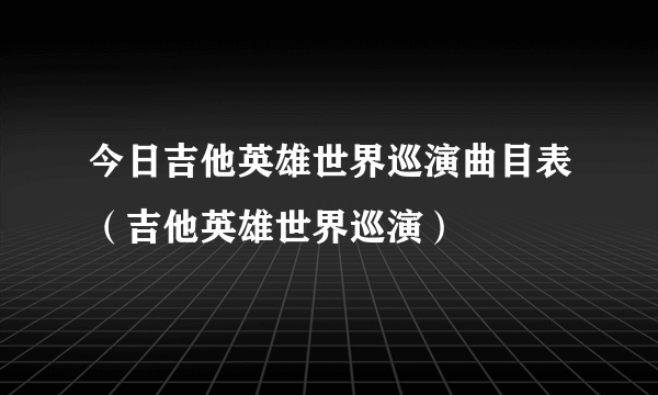 今日吉他英雄世界巡演曲目表（吉他英雄世界巡演）