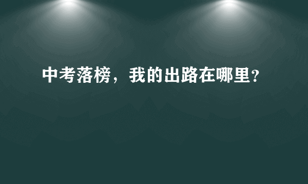 中考落榜，我的出路在哪里？