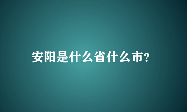 安阳是什么省什么市？