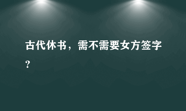 古代休书，需不需要女方签字？