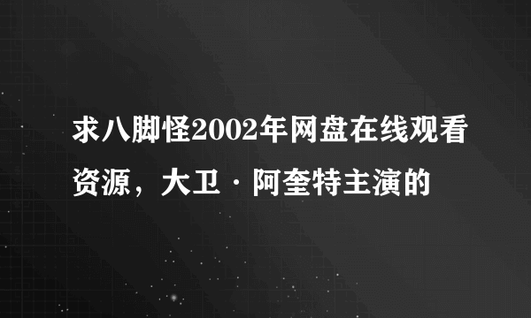 求八脚怪2002年网盘在线观看资源，大卫·阿奎特主演的