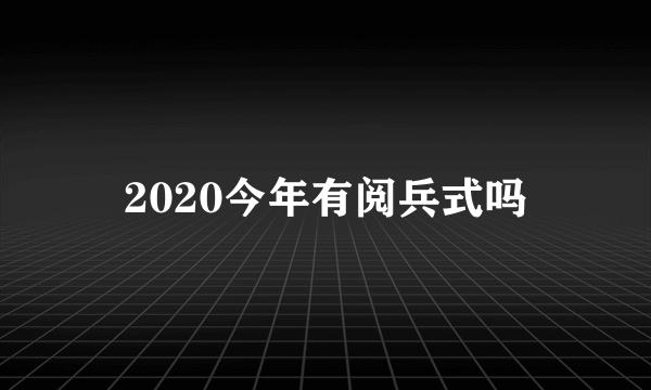 2020今年有阅兵式吗