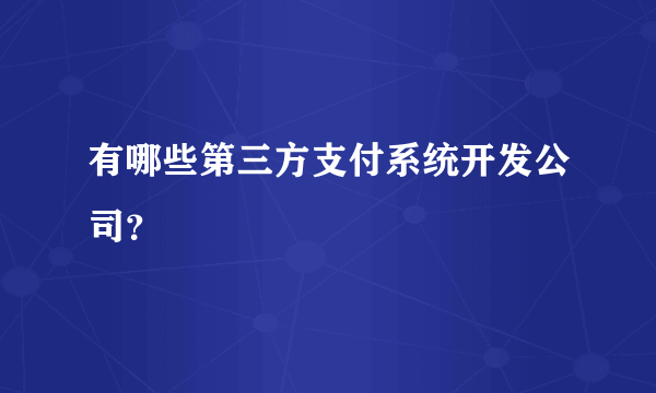 有哪些第三方支付系统开发公司？