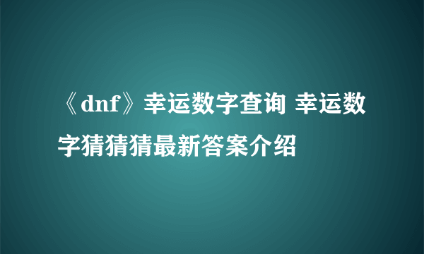 《dnf》幸运数字查询 幸运数字猜猜猜最新答案介绍