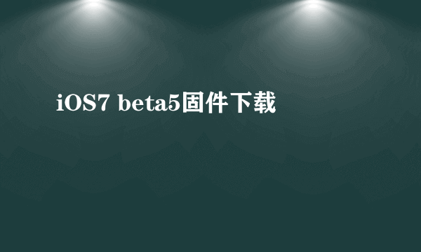 iOS7 beta5固件下载