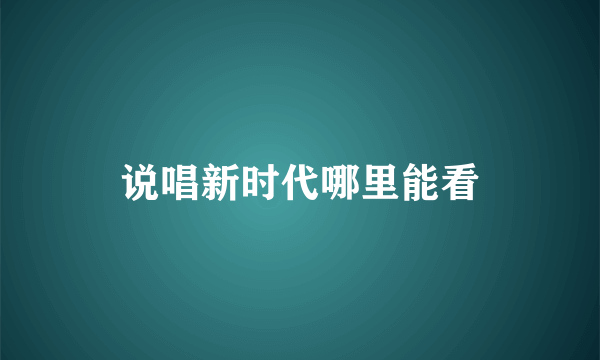 说唱新时代哪里能看