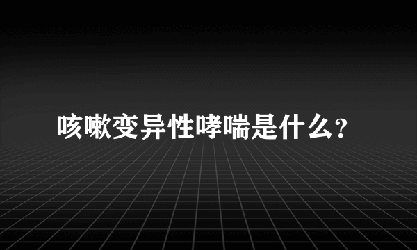 咳嗽变异性哮喘是什么？