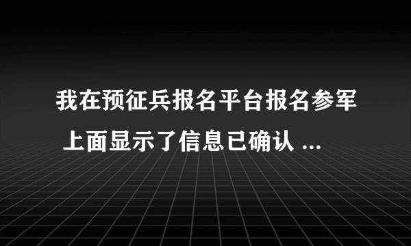 我在预征兵报名平台报名参军 上面显示了信息已确认 兵役机关尚未审核是什么意思？ 这样显示好