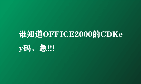 谁知道OFFICE2000的CDKey码，急!!!