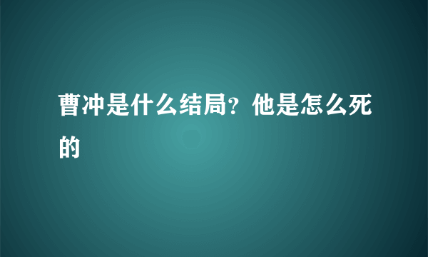 曹冲是什么结局？他是怎么死的