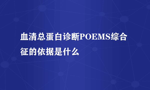 血清总蛋白诊断POEMS综合征的依据是什么