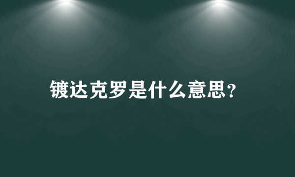 镀达克罗是什么意思？