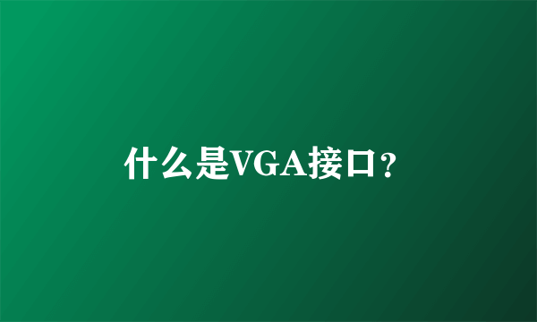 什么是VGA接口？