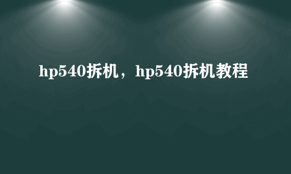 hp540拆机，hp540拆机教程