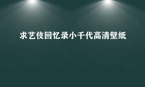 求艺伎回忆录小千代高清壁纸