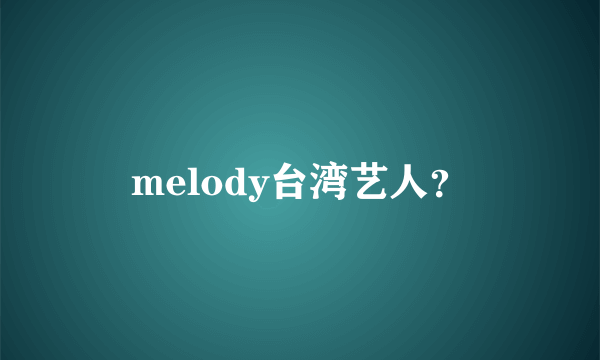 melody台湾艺人？